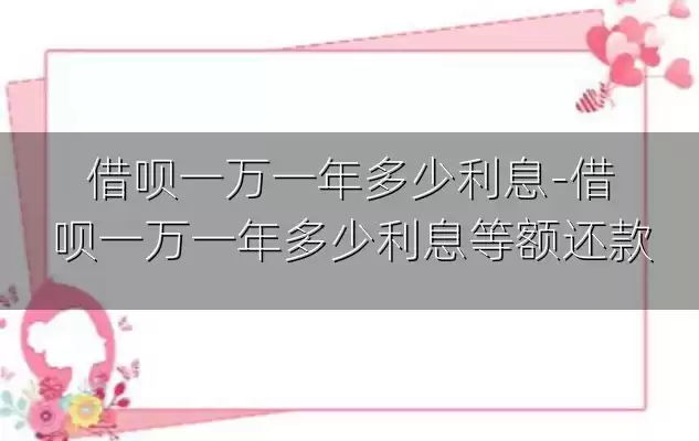 借呗一万一年多少利息-借呗一万一年多少利息等额还款