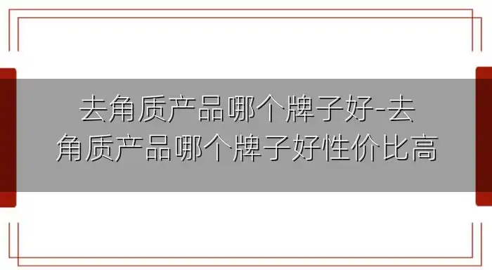 去角质产品哪个牌子好-去角质产品哪个牌子好性价比高