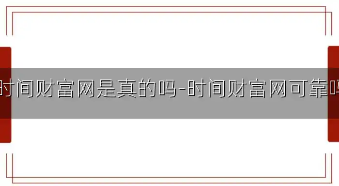 时间财富网是真的吗-时间财富网可靠吗