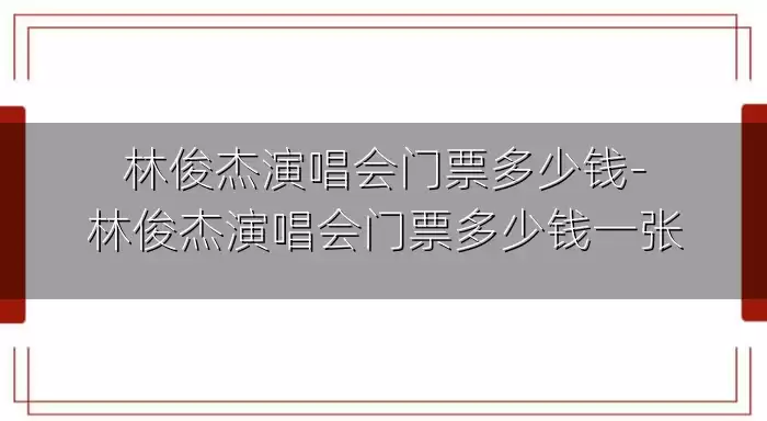 林俊杰演唱会门票多少钱-林俊杰演唱会门票多少钱一张