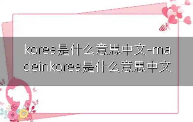 korea是什么意思中文-madeinkorea是什么意思中文