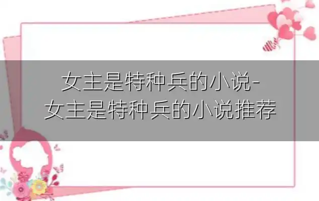 女主是特种兵的小说-女主是特种兵的小说推荐