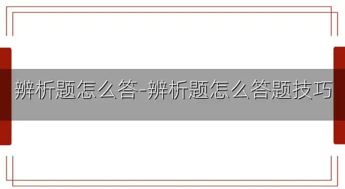 辨析题怎么答-辨析题怎么答题技巧