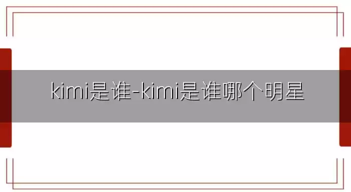 kimi是谁-kimi是谁哪个明星