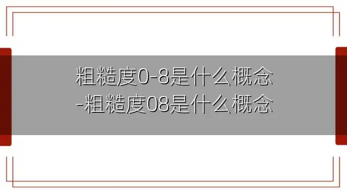 粗糙度0-8是什么概念-粗糙度08是什么概念