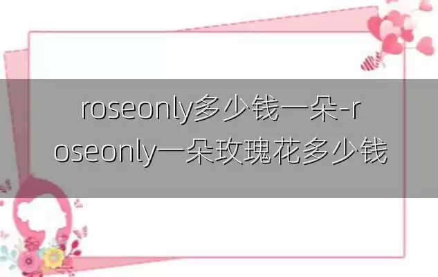 roseonly多少钱一朵-roseonly一朵玫瑰花多少钱
