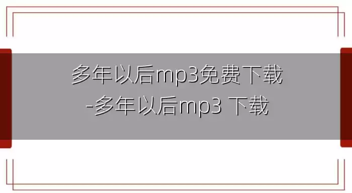 多年以后mp3免费下载-多年以后mp3 下载