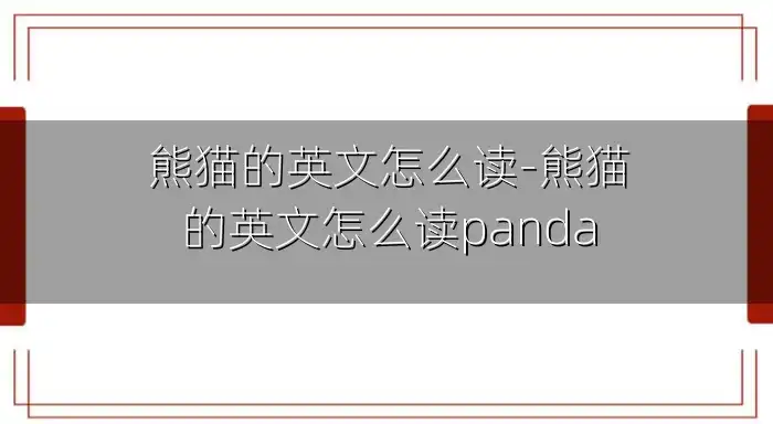 熊猫的英文怎么读-熊猫的英文怎么读panda