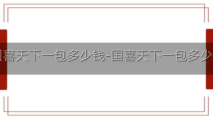 国喜天下一包多少钱-国喜天下一包多少钱