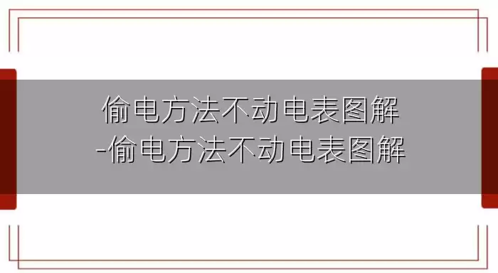 偷电方法不动电表图解-偷电方法不动电表图解