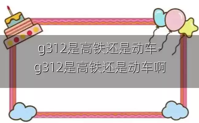 g312是高铁还是动车-g312是高铁还是动车啊