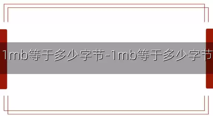 1mb等于多少字节-1mb等于多少字节