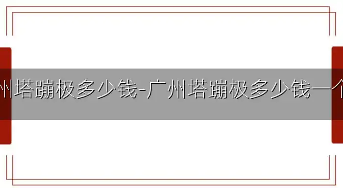 广州塔蹦极多少钱-广州塔蹦极多少钱一个人