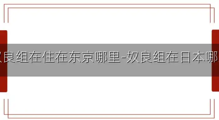 奴良组在住在东京哪里-奴良组在日本哪里