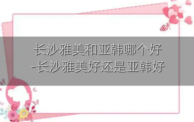 长沙雅美和亚韩哪个好-长沙雅美好还是亚韩好