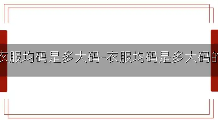 衣服均码是多大码-衣服均码是多大码的