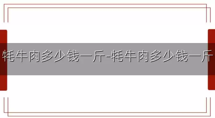 牦牛肉多少钱一斤-牦牛肉多少钱一斤