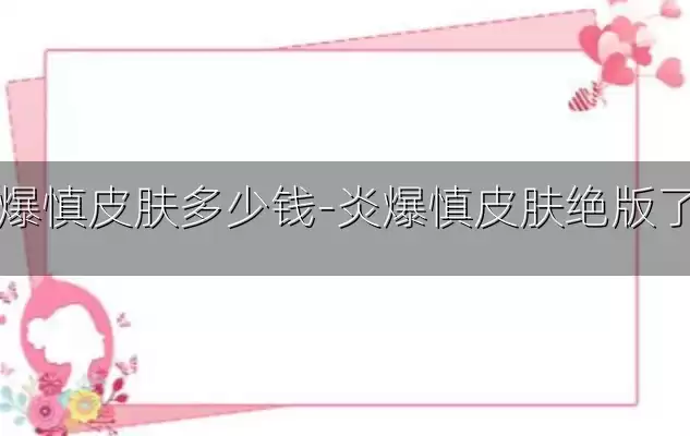 炎爆慎皮肤多少钱-炎爆慎皮肤绝版了吗