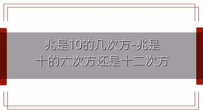 兆是10的几次方-兆是十的六次方还是十二次方