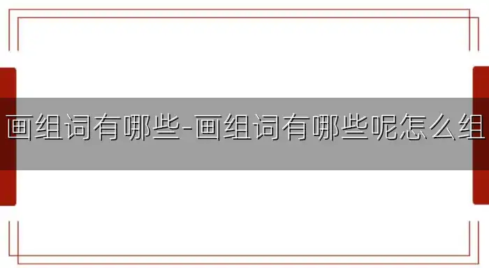 画组词有哪些-画组词有哪些呢怎么组
